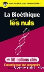 La bioéthique pour les nuls en 50 notions clés