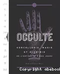 Occulte, sorcellerie, magie et alchimie de l'Antiquité à nos jours