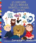 Expressions sur les animaux racontées et expliquées aux enfants (Les)