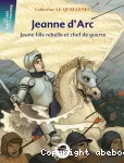 Jeanne d'arc, jeune fille rebelle et chef de guerre