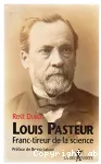 Louis Pasteur franc-tireur de la science